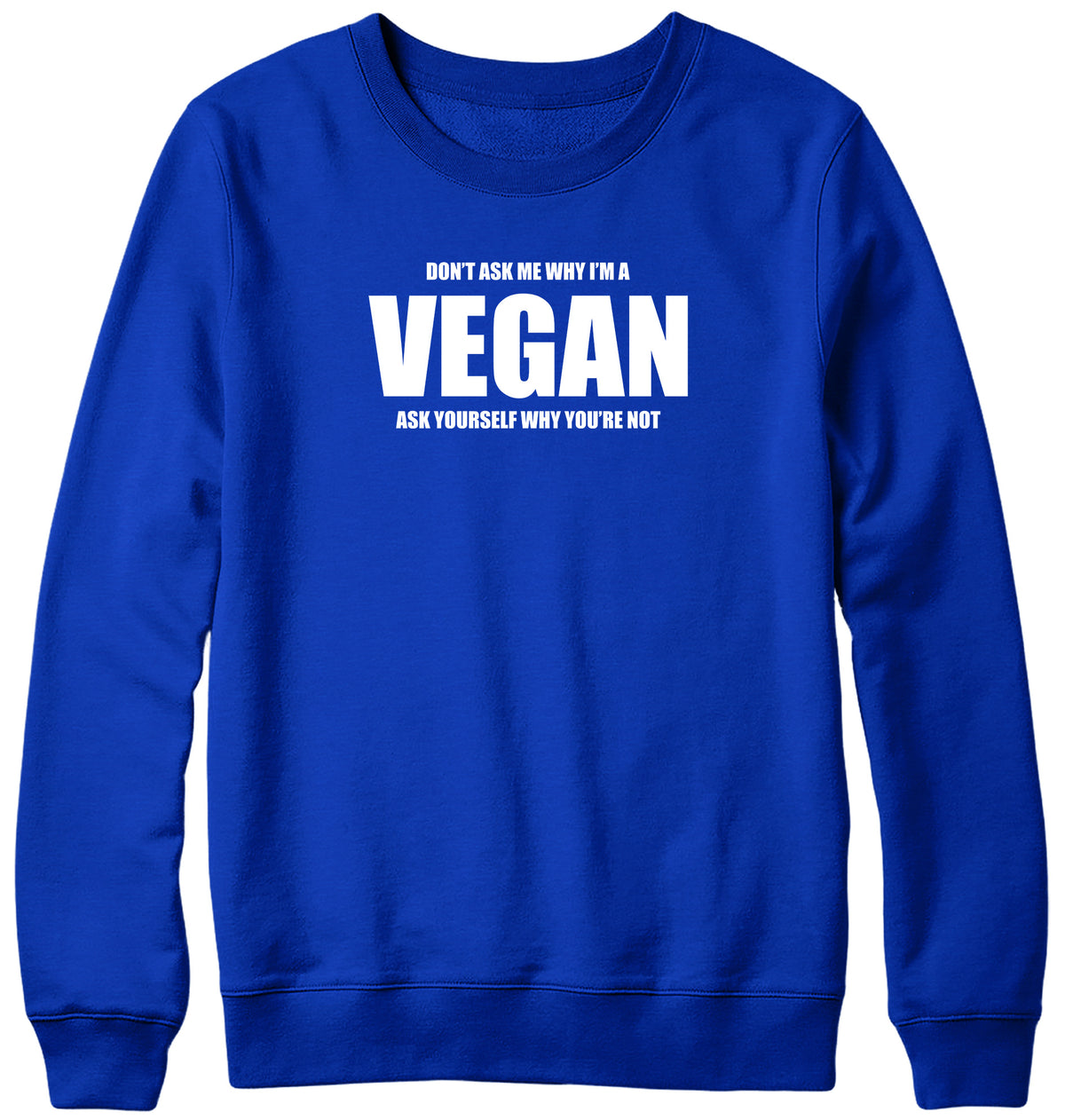 DON&#39;T ASK ME WHY I&#39;M A VEGAN MENS LADIES WOMENS UNISEX SWEATSHIRT SWEATER
