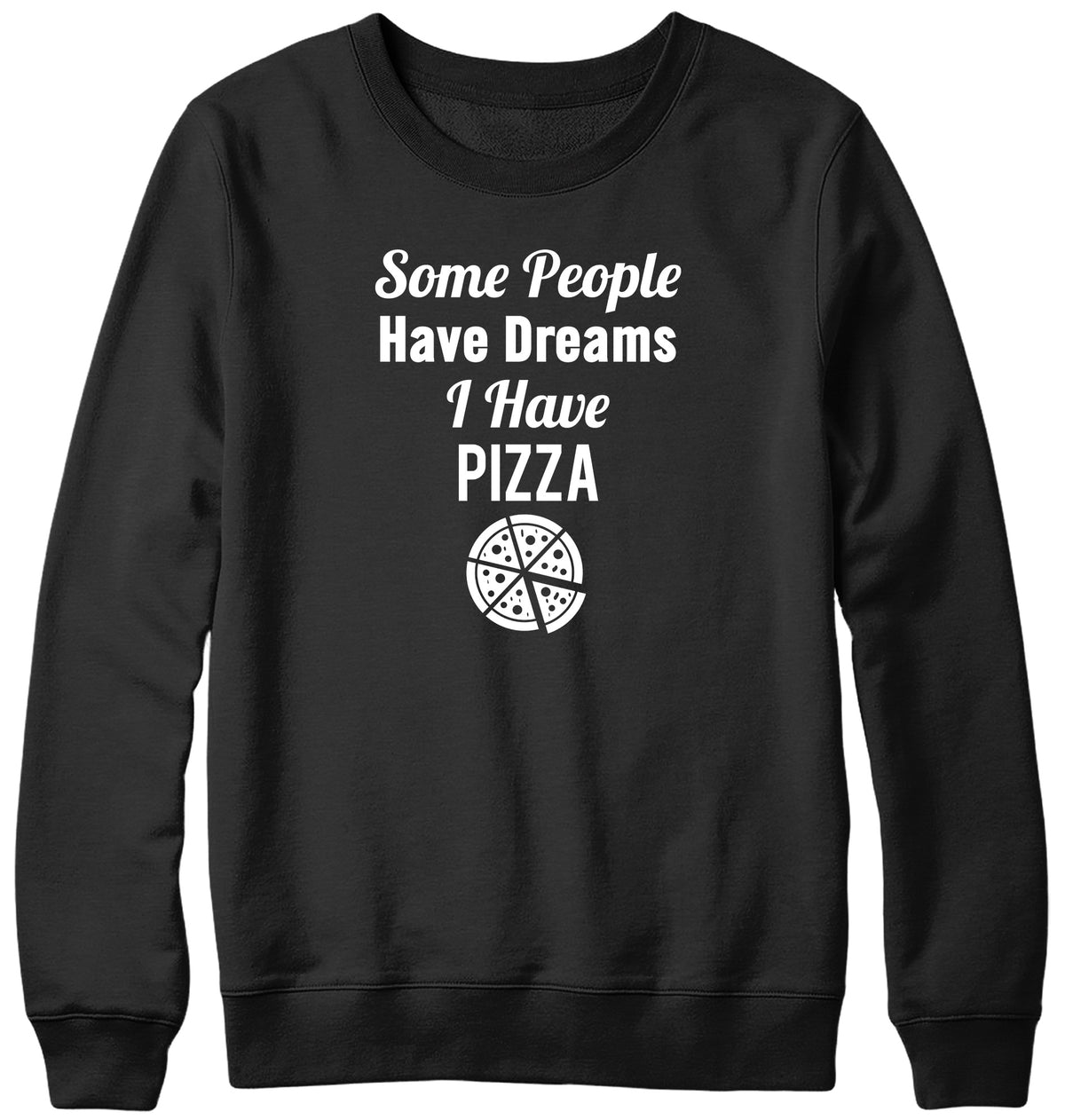 SOME PEOPLE HAVE DREAMS  I HAVE PIZZA WOMENS LADIES MENS UNISEX SWEATSHIRT