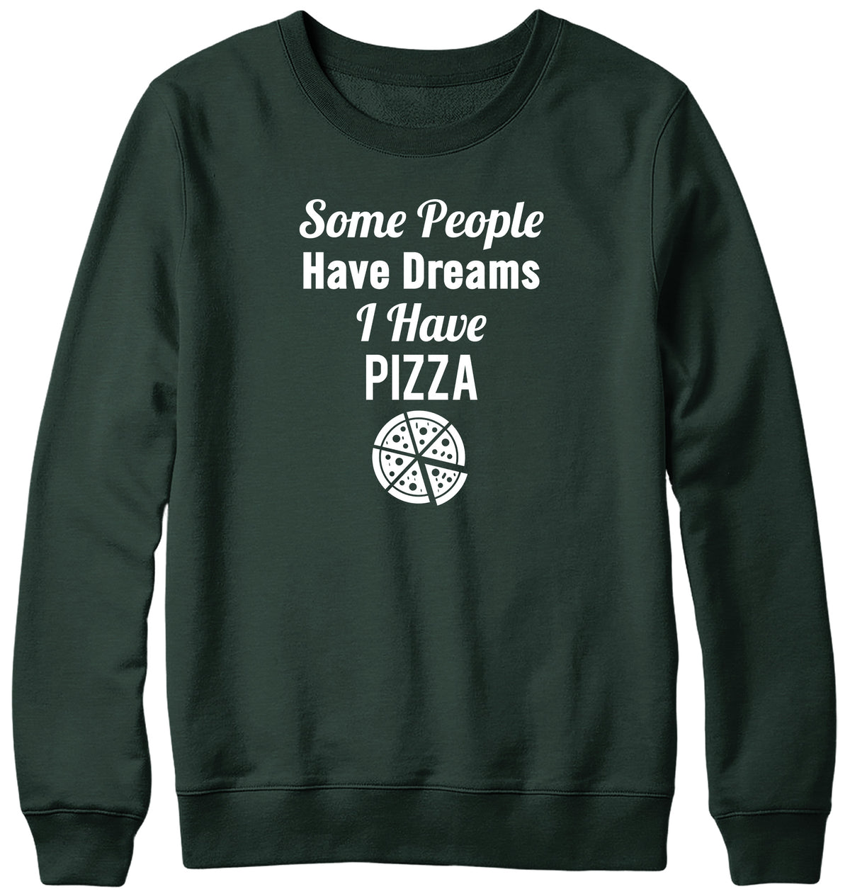 SOME PEOPLE HAVE DREAMS  I HAVE PIZZA WOMENS LADIES MENS UNISEX SWEATSHIRT