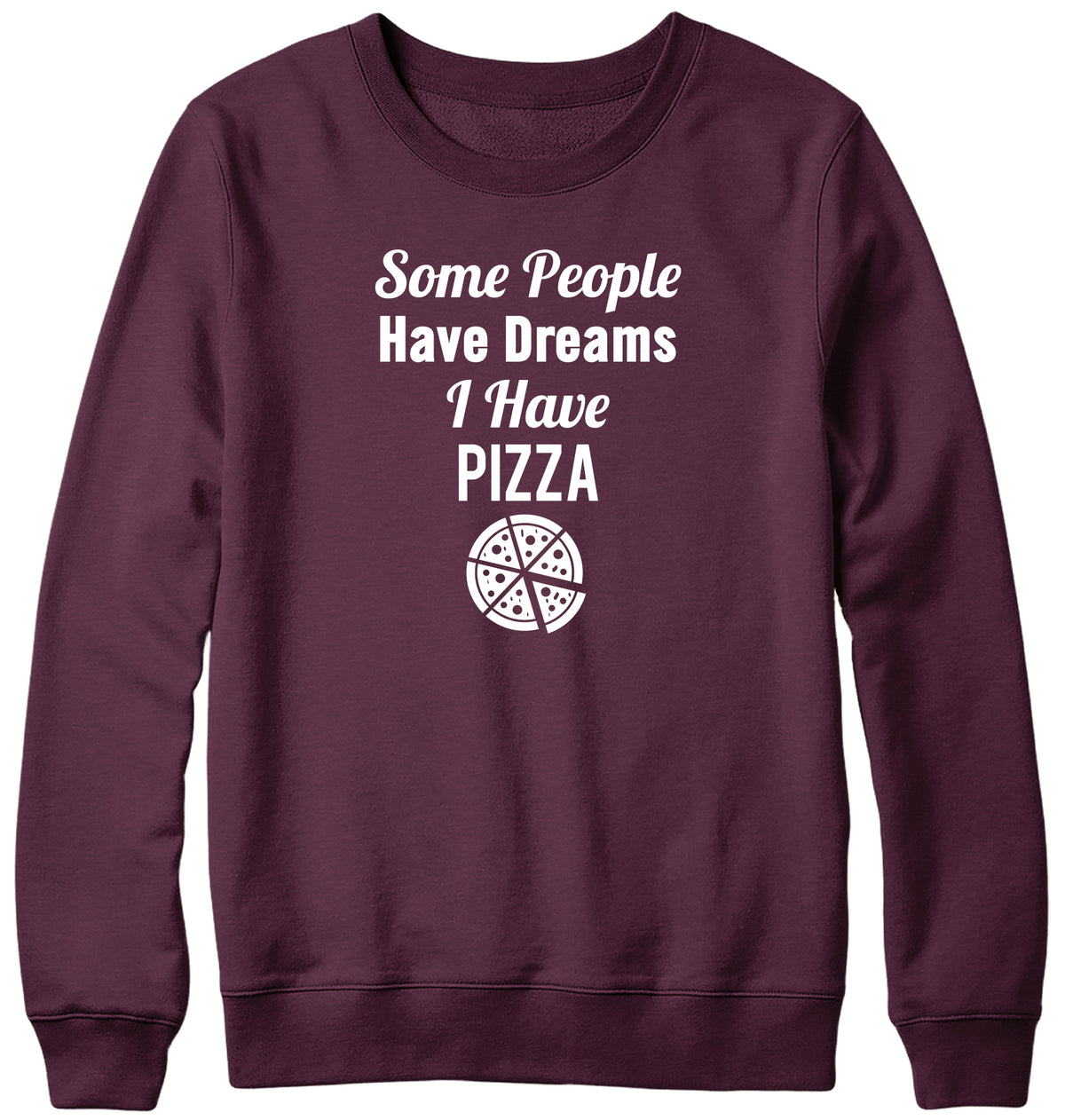 SOME PEOPLE HAVE DREAMS  I HAVE PIZZA WOMENS LADIES MENS UNISEX SWEATSHIRT