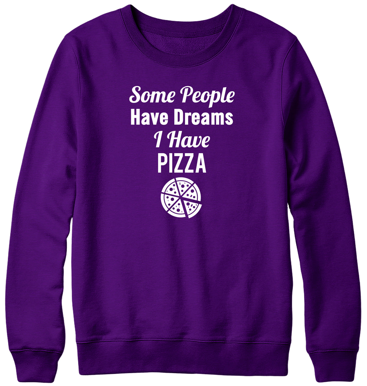 SOME PEOPLE HAVE DREAMS  I HAVE PIZZA WOMENS LADIES MENS UNISEX SWEATSHIRT