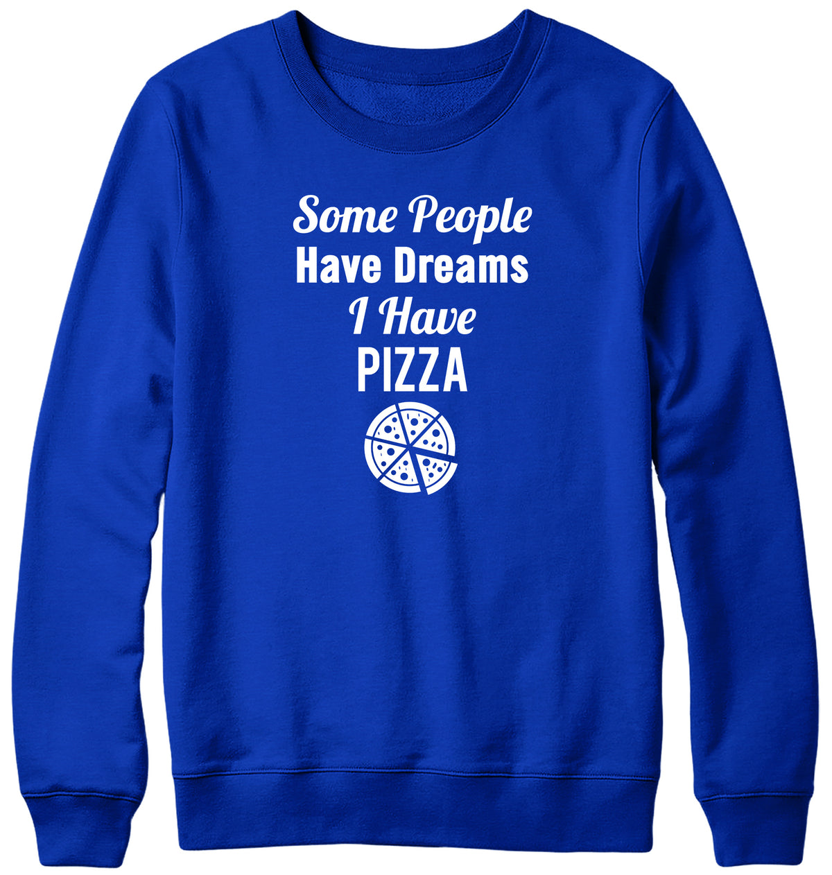 SOME PEOPLE HAVE DREAMS  I HAVE PIZZA WOMENS LADIES MENS UNISEX SWEATSHIRT