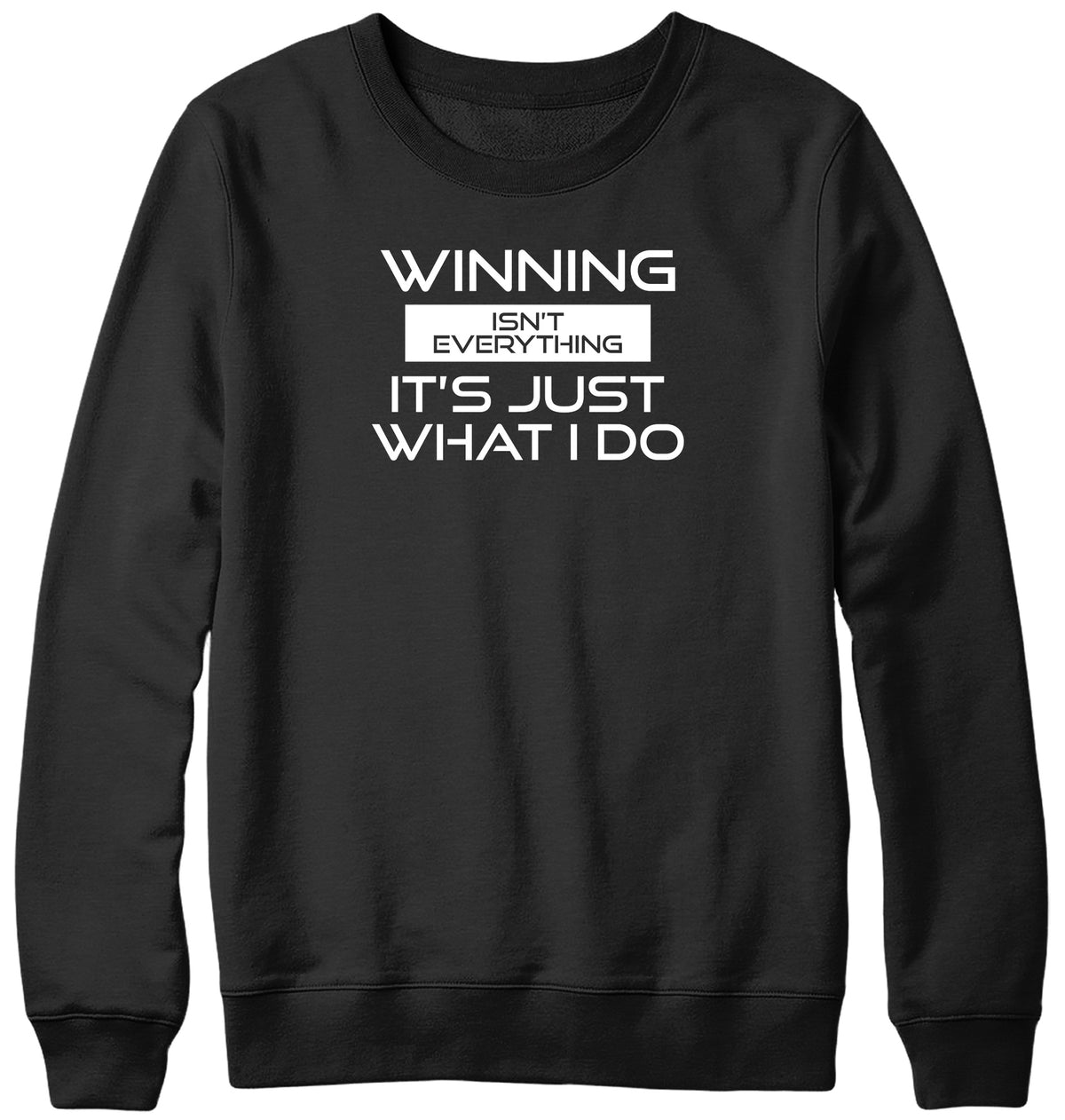 WINNING ISN&#39;T EVERYTHING IT&#39;S JUST WHAT I DO MENS LADIES WOMENS UNISEX SWEATSHIRT SWEATER