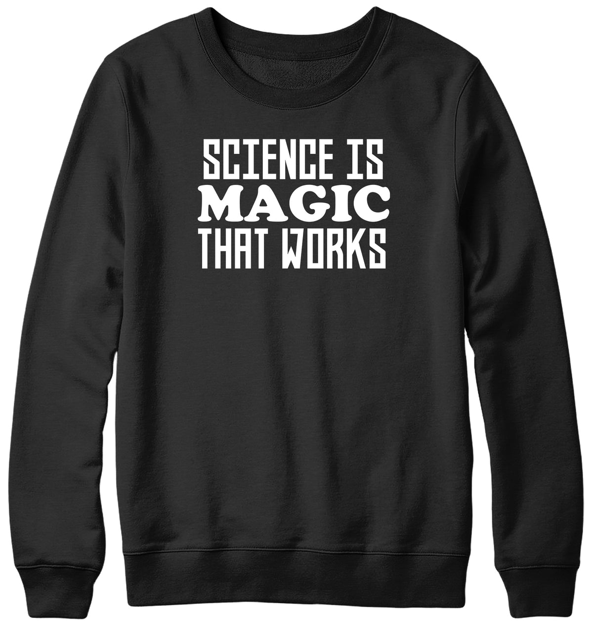 SCIENCE IS MAGIC THAT WORKS WOMENS LADIES MENS UNISEX SWEATSHIRT