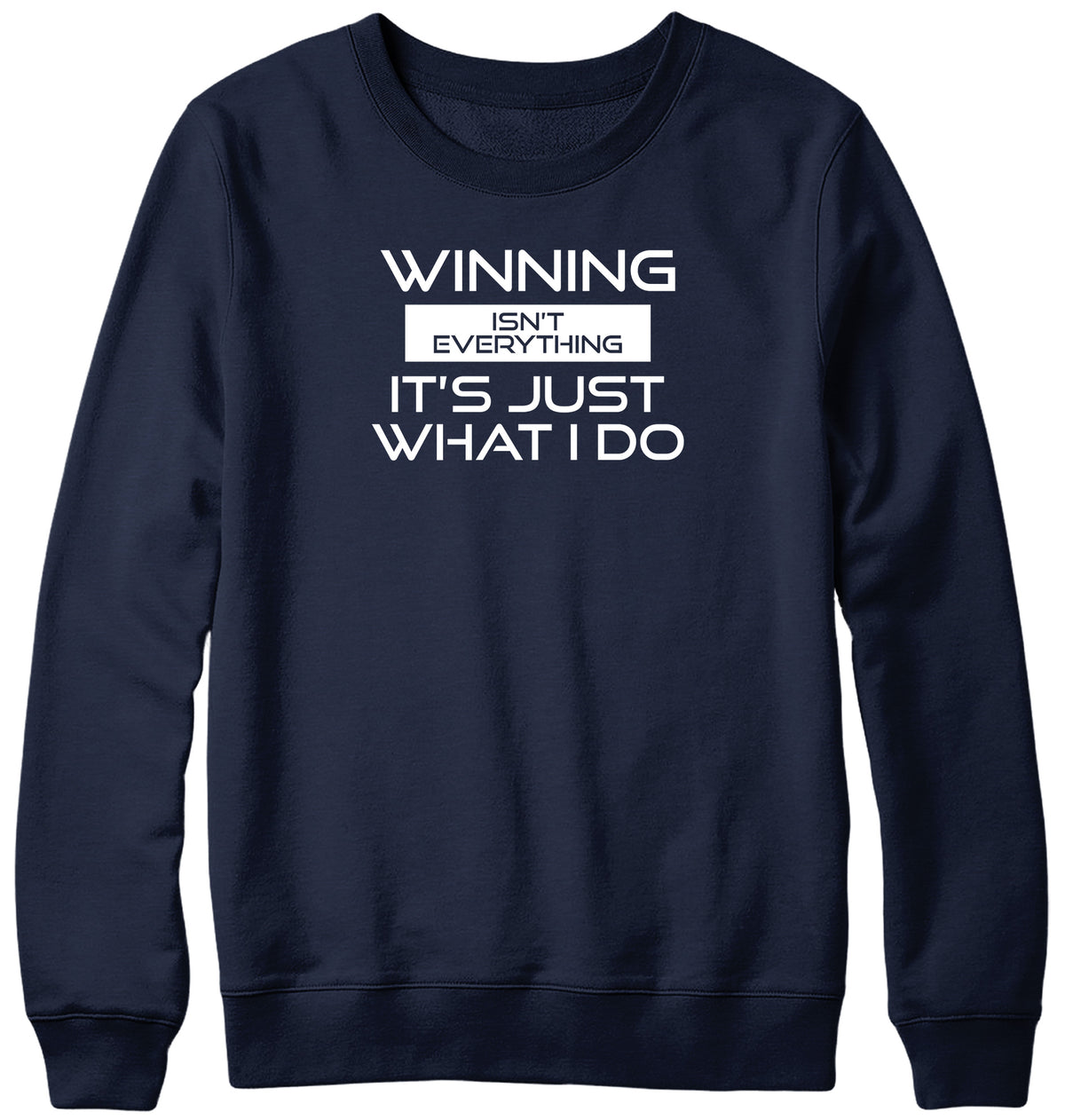 WINNING ISN&#39;T EVERYTHING IT&#39;S JUST WHAT I DO MENS LADIES WOMENS UNISEX SWEATSHIRT SWEATER