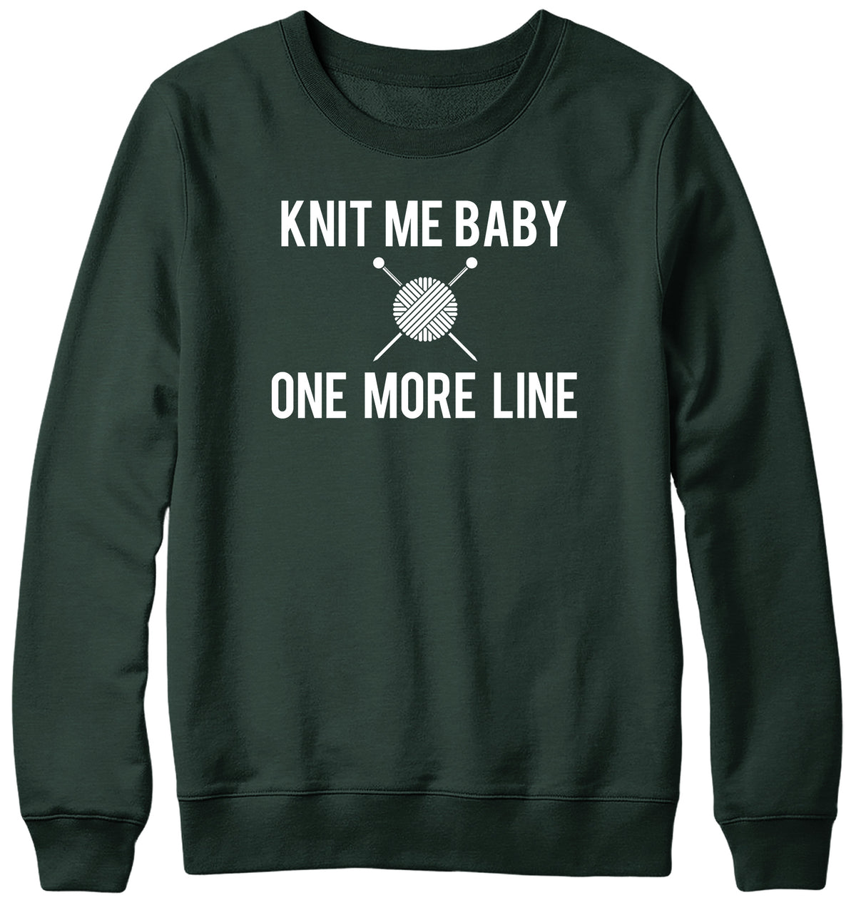 KNIT ME BABY ONE MORE LINE WOMENS LADIES MENS UNISEX SWEATSHIRT