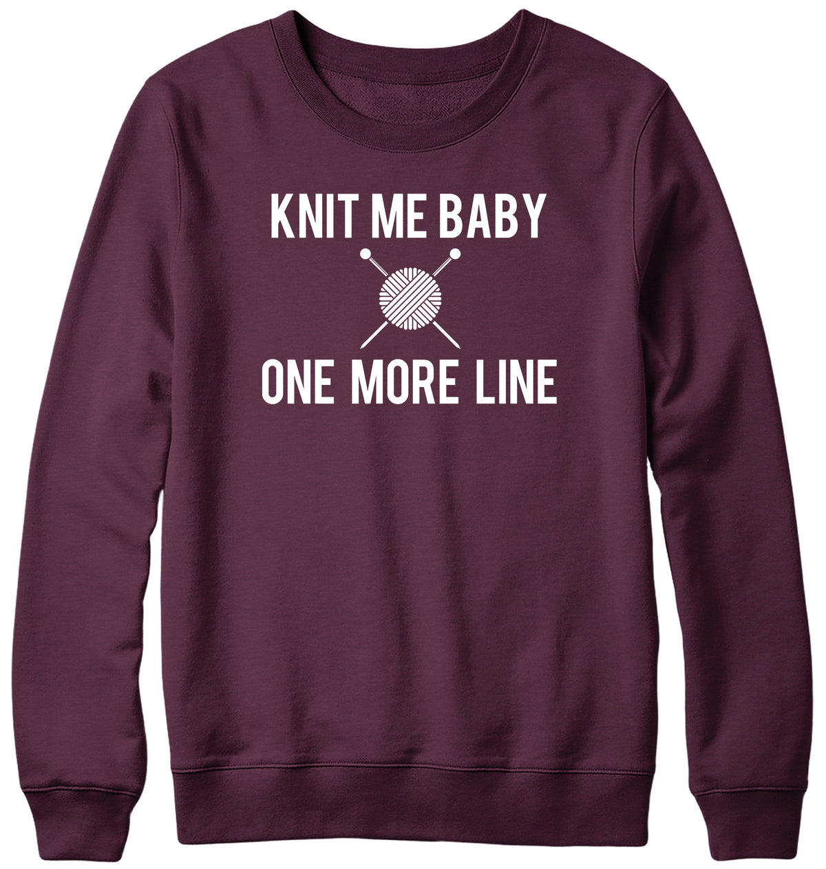 KNIT ME BABY ONE MORE LINE WOMENS LADIES MENS UNISEX SWEATSHIRT