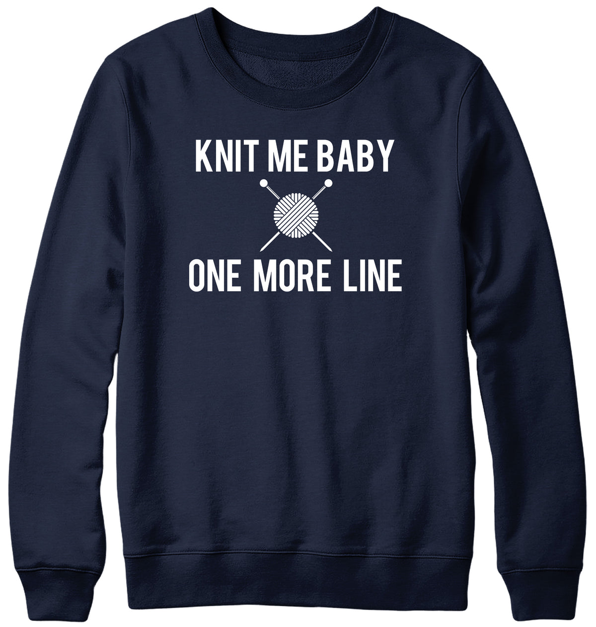 KNIT ME BABY ONE MORE LINE WOMENS LADIES MENS UNISEX SWEATSHIRT