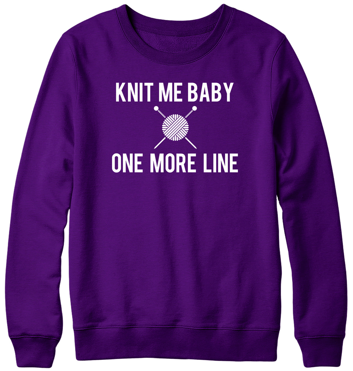 KNIT ME BABY ONE MORE LINE WOMENS LADIES MENS UNISEX SWEATSHIRT