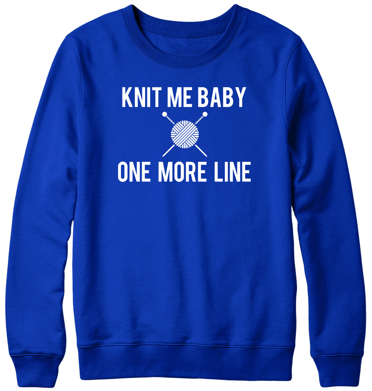 KNIT ME BABY ONE MORE LINE WOMENS LADIES MENS UNISEX SWEATSHIRT