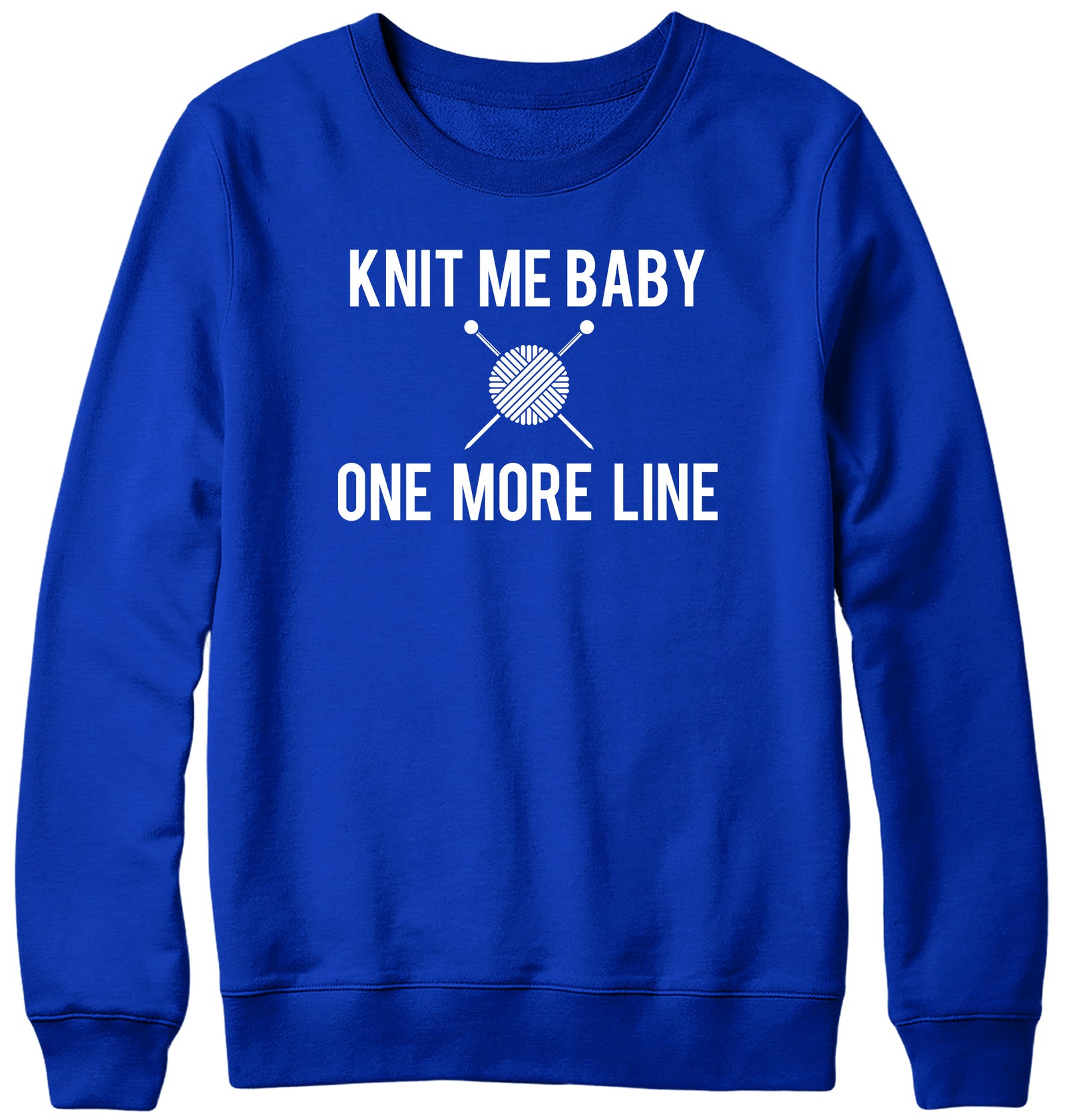 KNIT ME BABY ONE MORE LINE WOMENS LADIES MENS UNISEX SWEATSHIRT