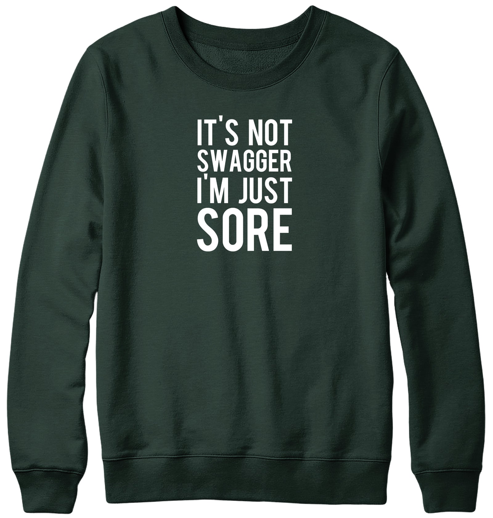 IT'S NOT SWAGGER I'M JUST SORE WOMENS LADIES MENS UNISEX SWEATSHIRT