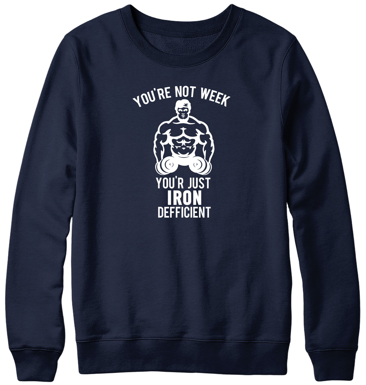 YOU&#39;RE NOT WEAK YOU&#39;RE JUST IRON DEFICIENT! WOMENS LADIES MENS UNISEX SWEATSHIRT
