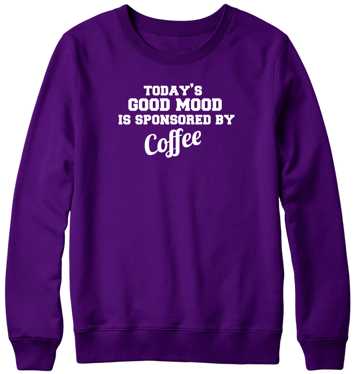 TODAY&#39;S GOOD MOOD IS SPONSORED BY COFFEE WOMENS LADIES MENS UNISEX SWEATSHIRT