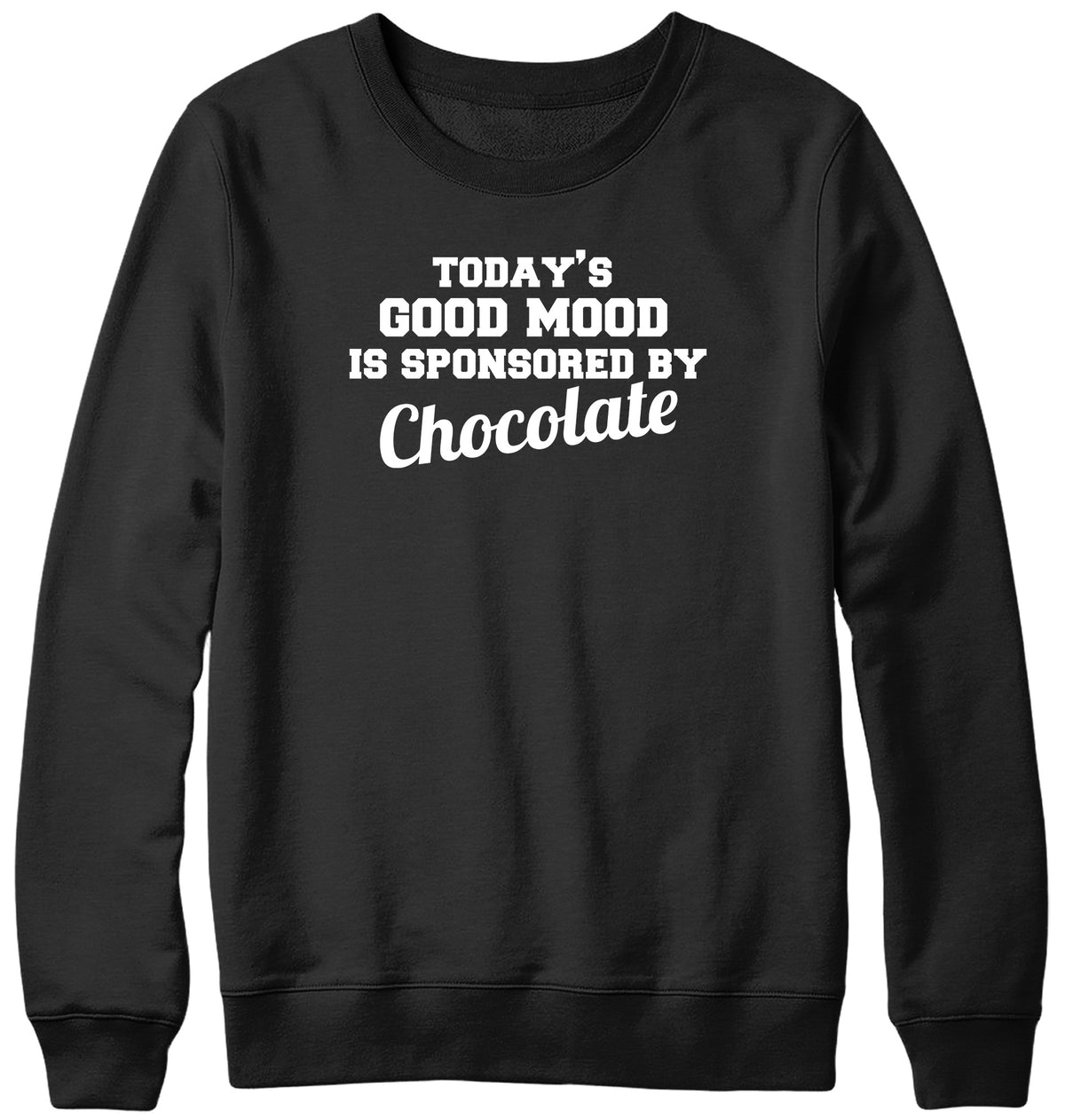 TODAY&#39;S GOOD MOOD IS SPONSORED BY CHOCOLATE WOMENS LADIES MENS UNISEX SWEATSHIRT