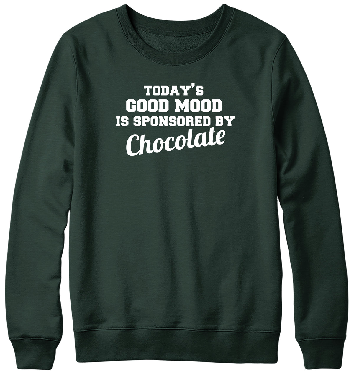 TODAY&#39;S GOOD MOOD IS SPONSORED BY CHOCOLATE WOMENS LADIES MENS UNISEX SWEATSHIRT
