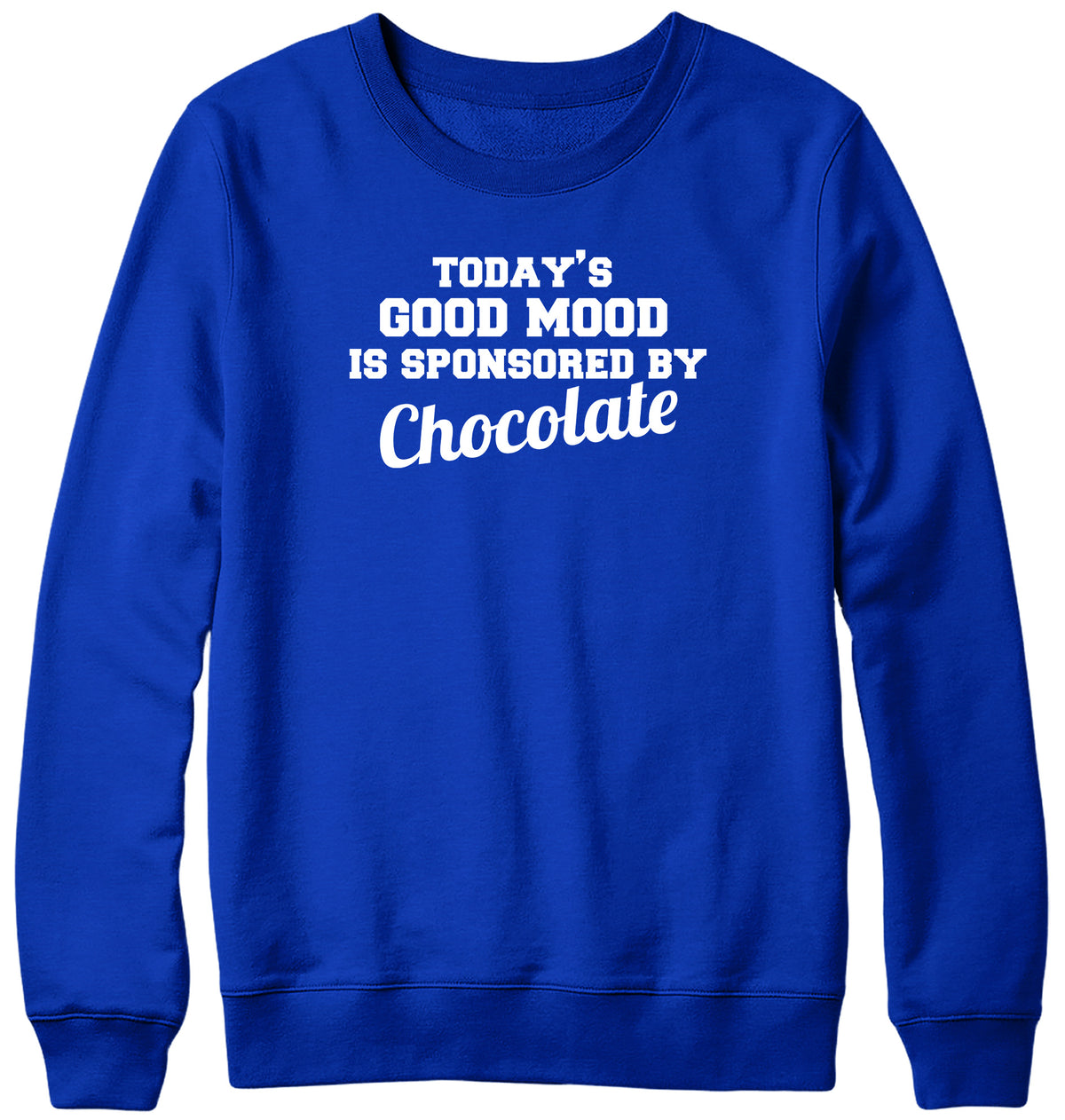 TODAY&#39;S GOOD MOOD IS SPONSORED BY CHOCOLATE WOMENS LADIES MENS UNISEX SWEATSHIRT