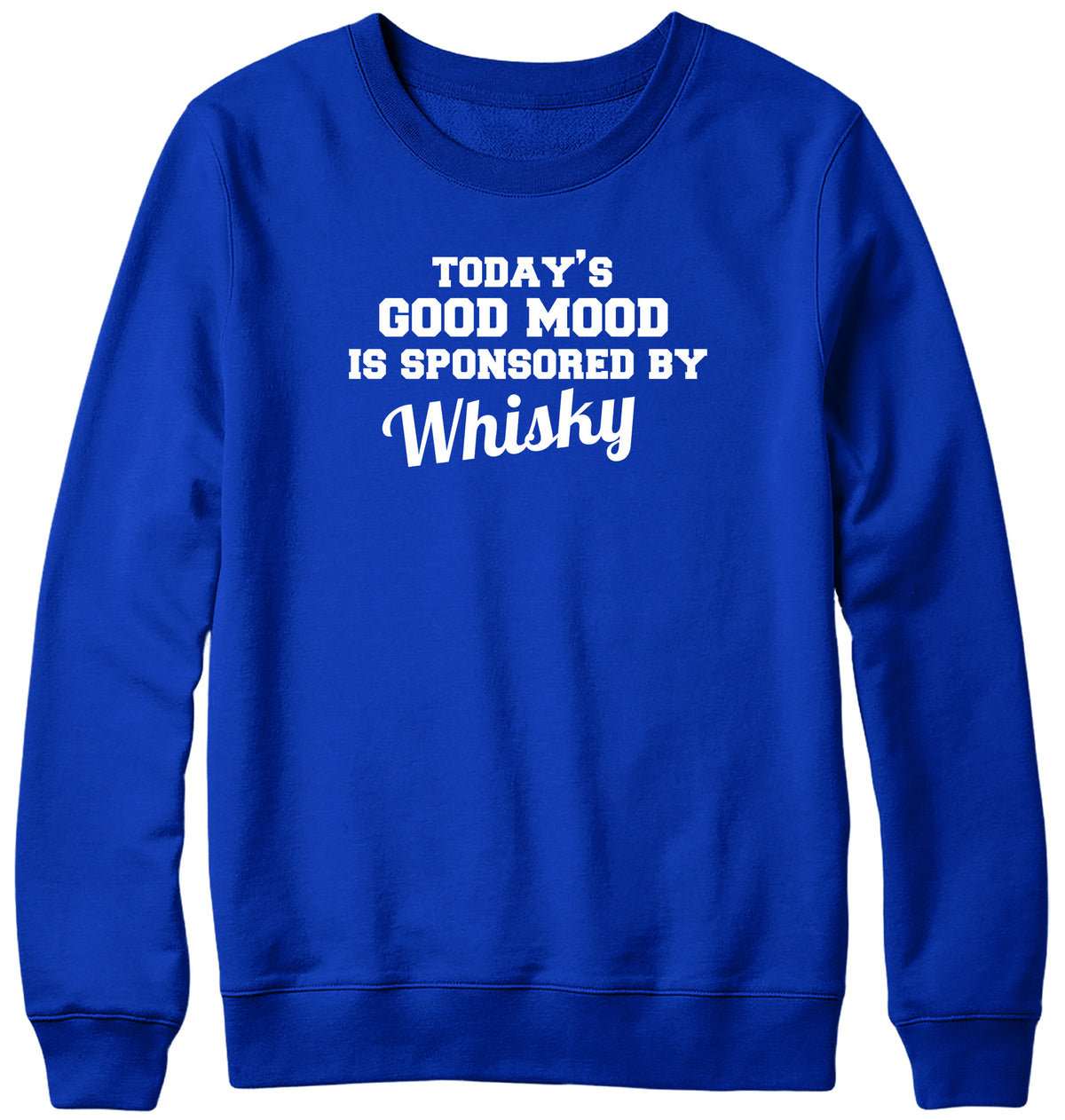 TODAY&#39;S GOOD MOOD IS SPONSORED BY WHISKY WOMENS LADIES MENS UNISEX SWEATSHIRT