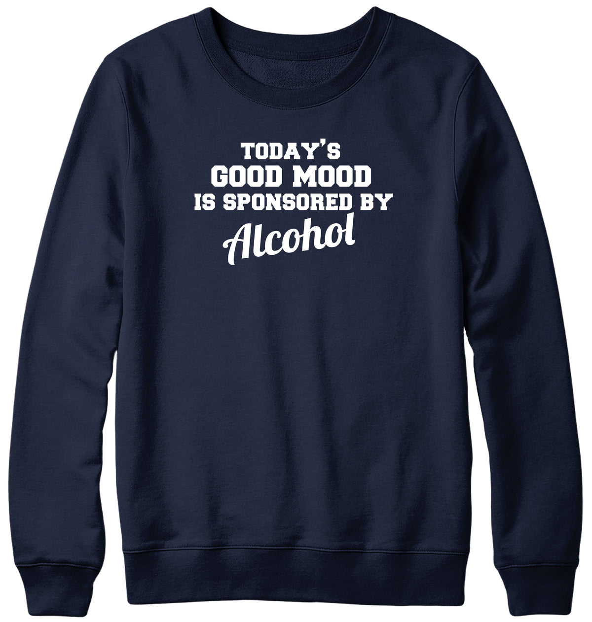 TODAY&#39;S GOOD MOOD IS SPONSORED BY ALCOHOL WOMENS LADIES MENS UNISEX SWEATSHIRT