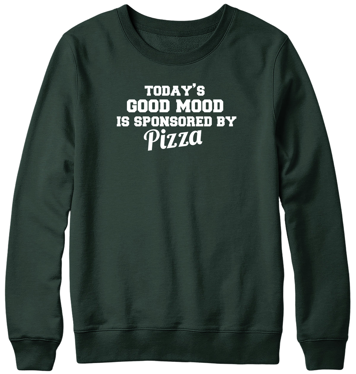 TODAY&#39;S GOOD MOOD IS SPONSORED BY PIZZA WOMENS LADIES MENS UNISEX SWEATSHIRT