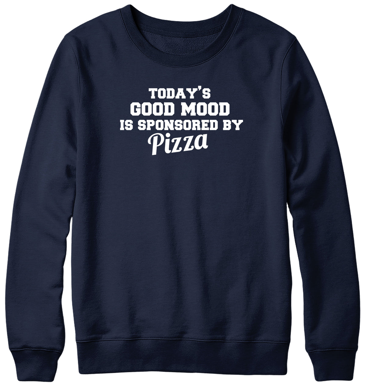 TODAY&#39;S GOOD MOOD IS SPONSORED BY PIZZA WOMENS LADIES MENS UNISEX SWEATSHIRT