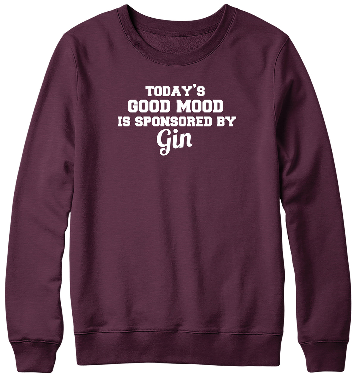 TODAY&#39;S GOOD MOOD IS SPONSORED BY GIN WOMENS LADIES MENS UNISEX SWEATSHIRT
