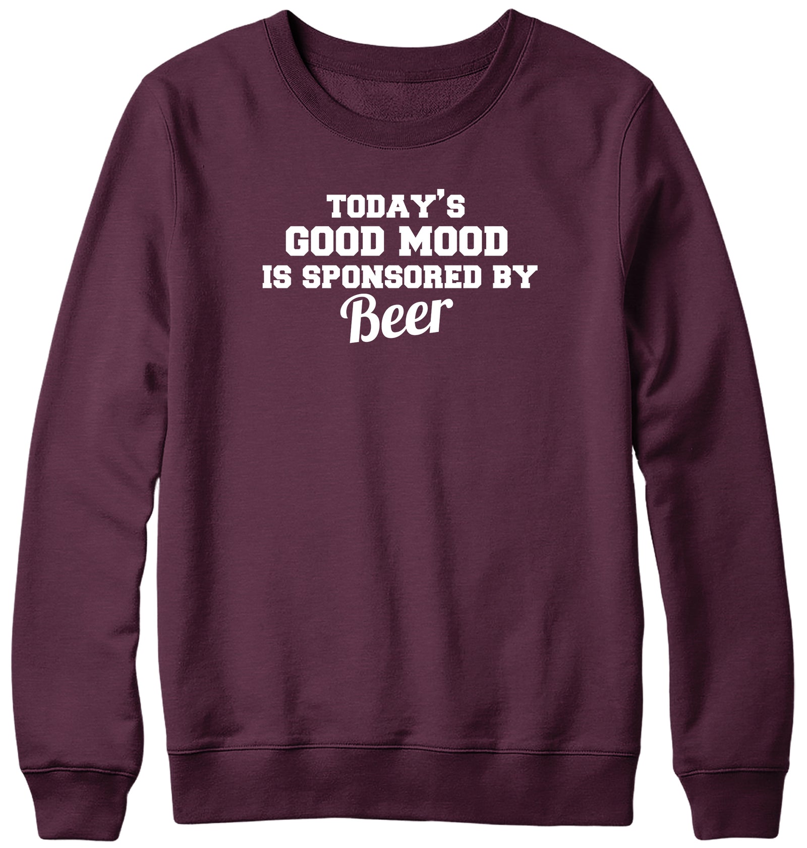 TODAY'S GOOD MOOD IS SPONSORED BY BEER WOMENS LADIES MENS UNISEX SWEATSHIRT