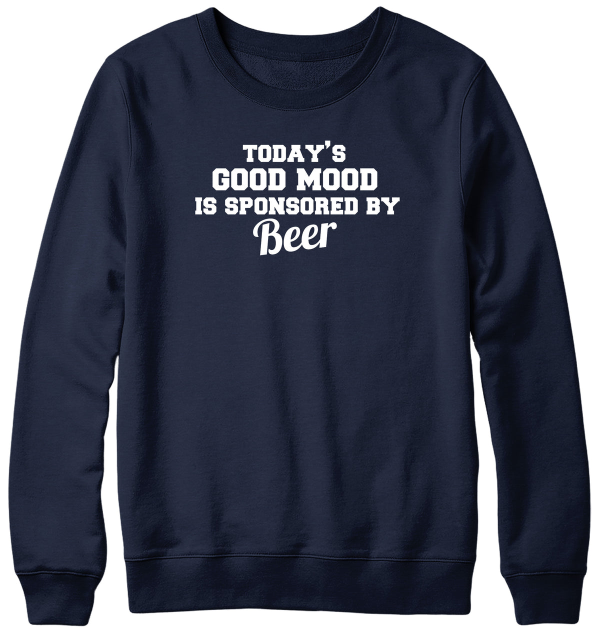 TODAY&#39;S GOOD MOOD IS SPONSORED BY BEER WOMENS LADIES MENS UNISEX SWEATSHIRT