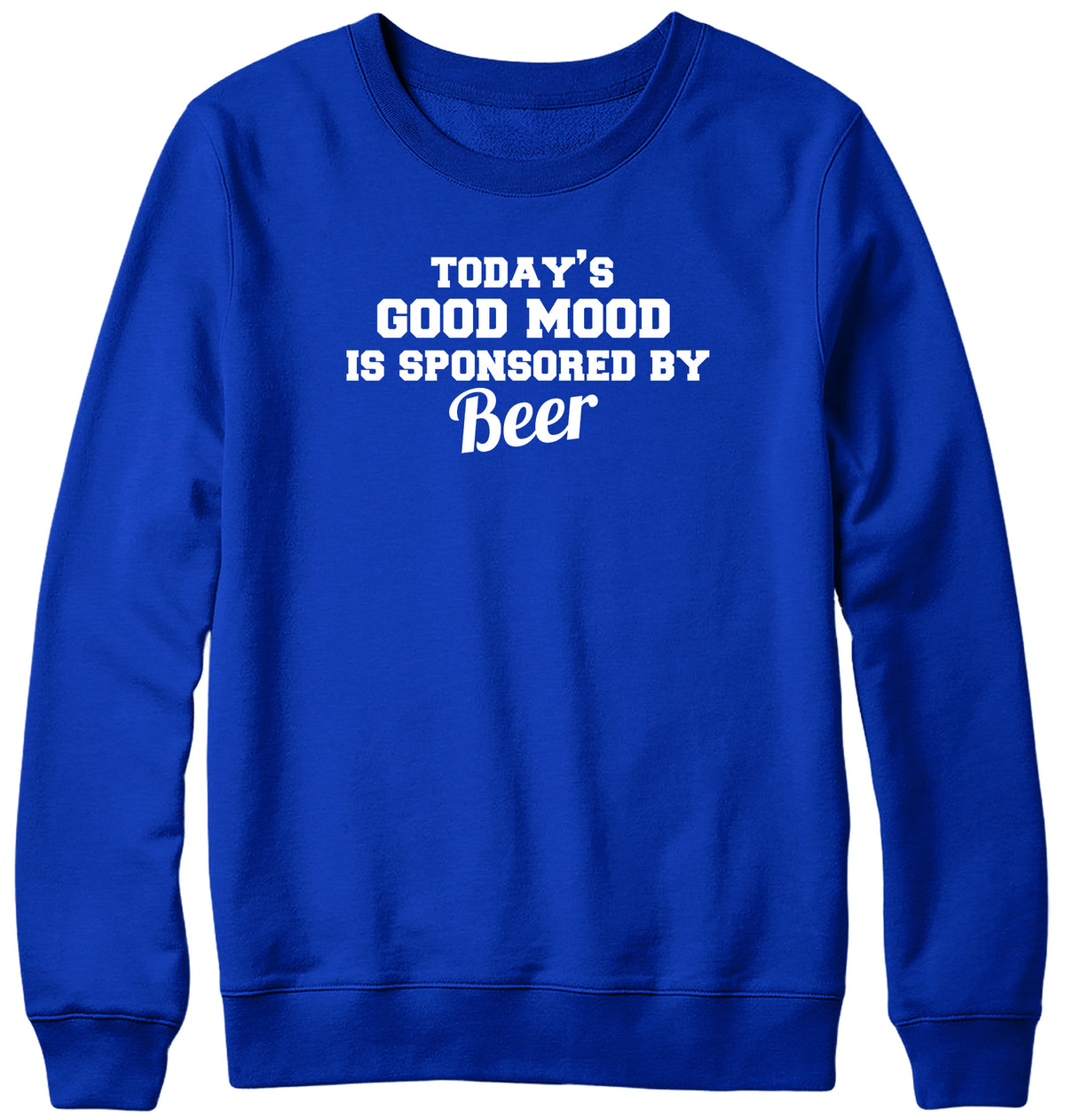 TODAY&#39;S GOOD MOOD IS SPONSORED BY BEER WOMENS LADIES MENS UNISEX SWEATSHIRT
