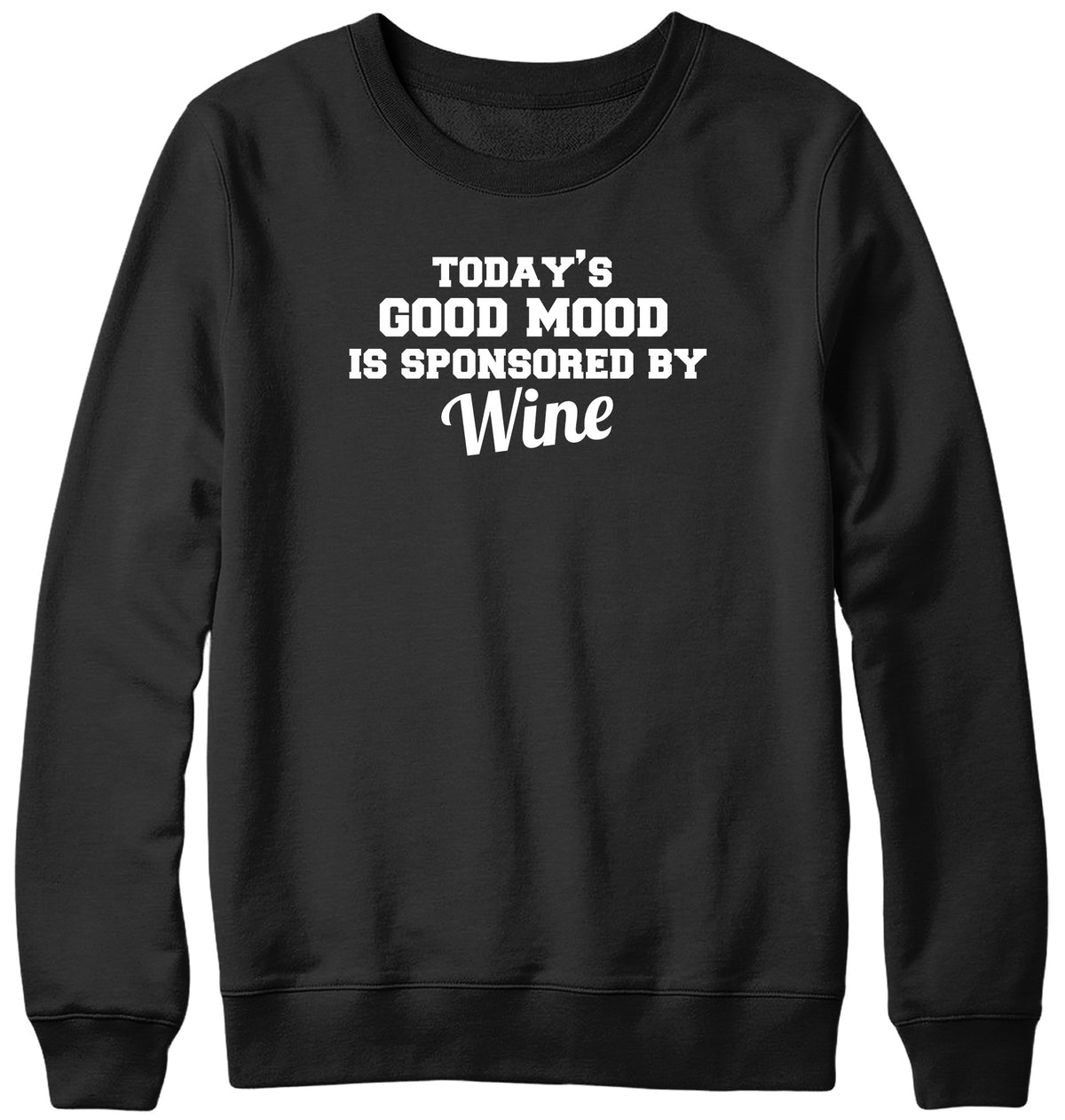 TODAY&#39;S GOOD MOOD IS SPONSORED BY WINE WOMENS LADIES MENS UNISEX SWEATSHIRT