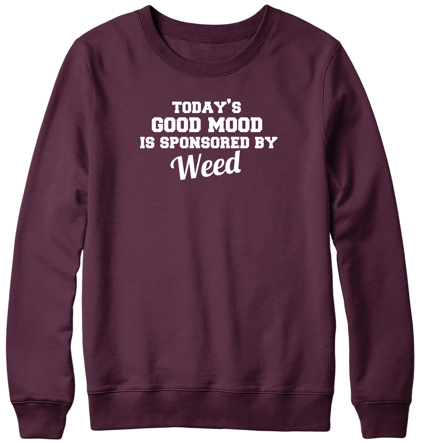 TODAY'S GOOD MOOD IS SPONSORED BY WEED WOMENS LADIES MENS UNISEX SWEATSHIRT