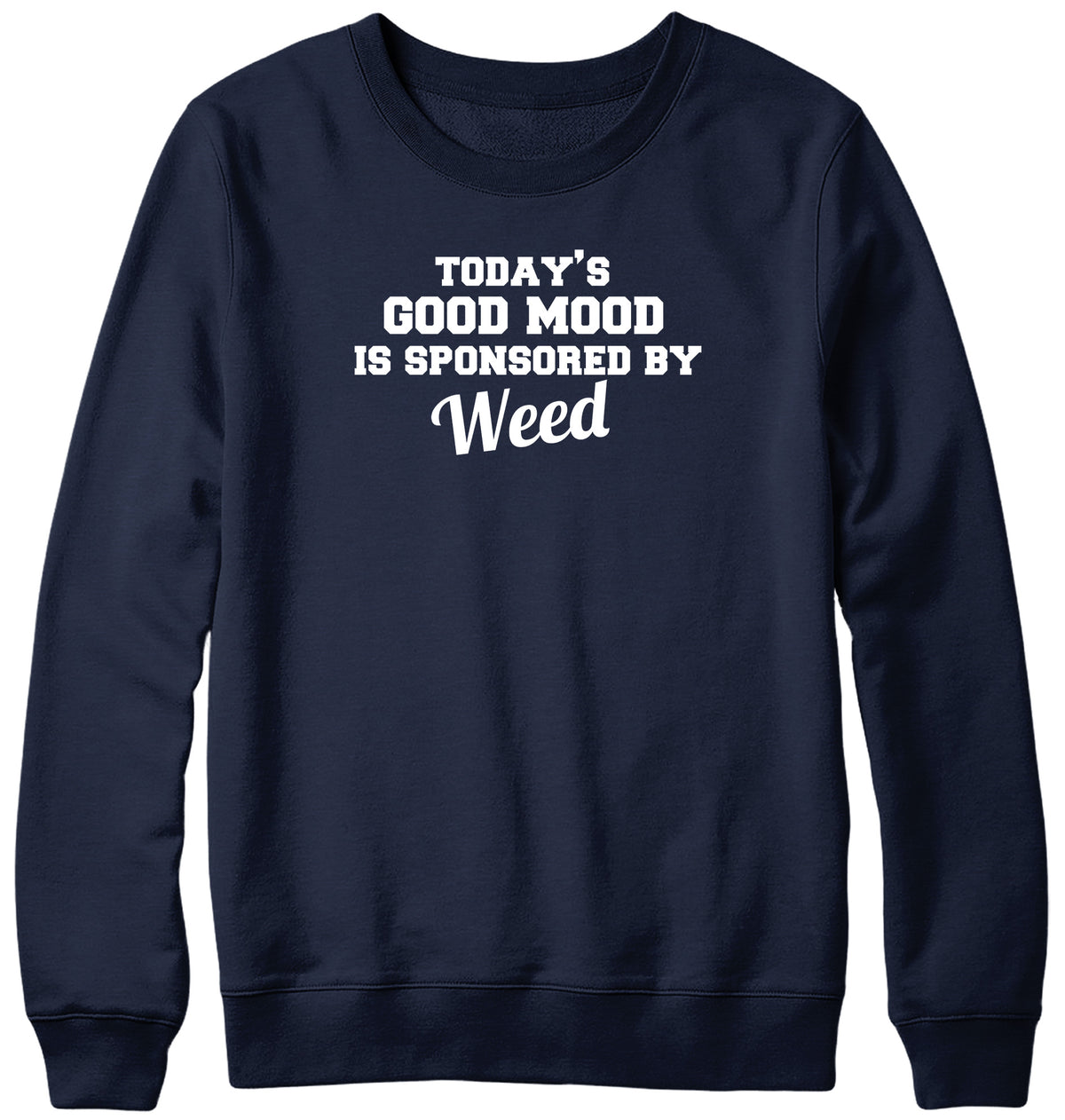 TODAY&#39;S GOOD MOOD IS SPONSORED BY WEED WOMENS LADIES MENS UNISEX SWEATSHIRT