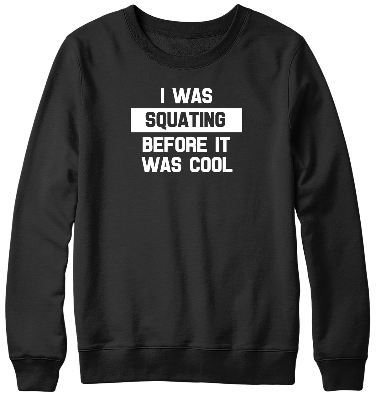 I WAS SQUATING BEFORE IT WAS COOL WOMENS LADIES MENS UNISEX SWEATSHIRT