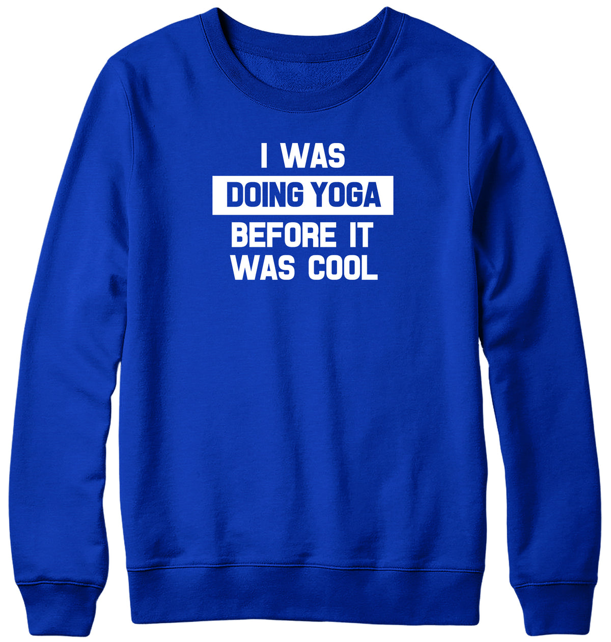 I WAS DOING YOGA BEFORE IT WAS COOL WOMENS LADIES MENS UNISEX SWEATSHIRT
