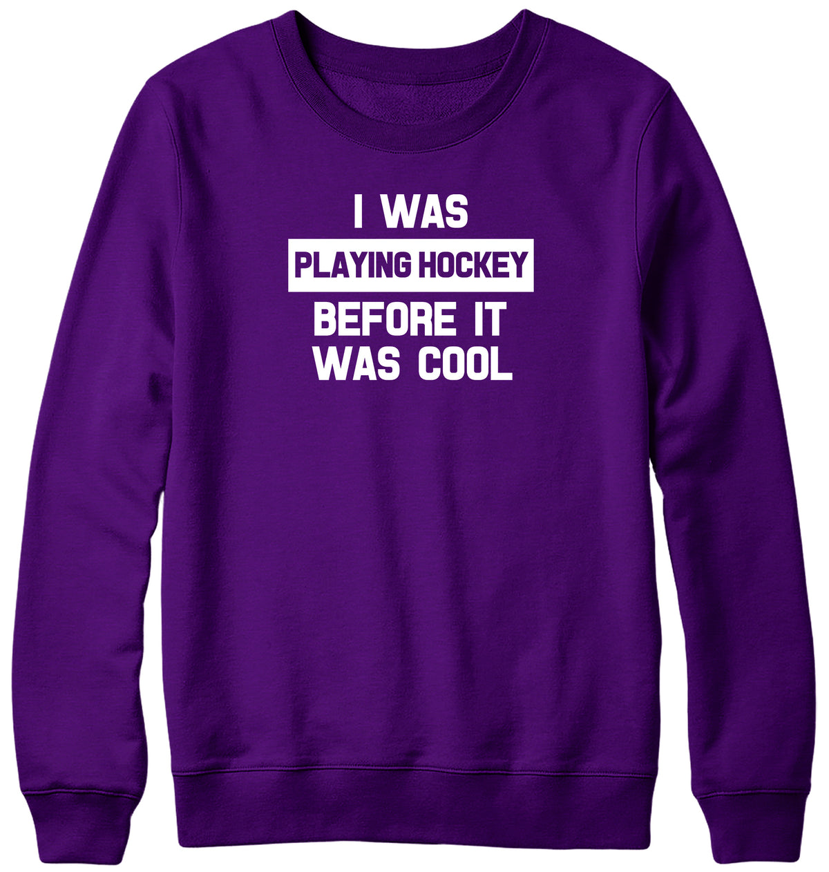 I WAS PLAYING HOCKEY BEFORE IT WAS COOL WOMENS LADIES MENS UNISEX SWEATSHIRT
