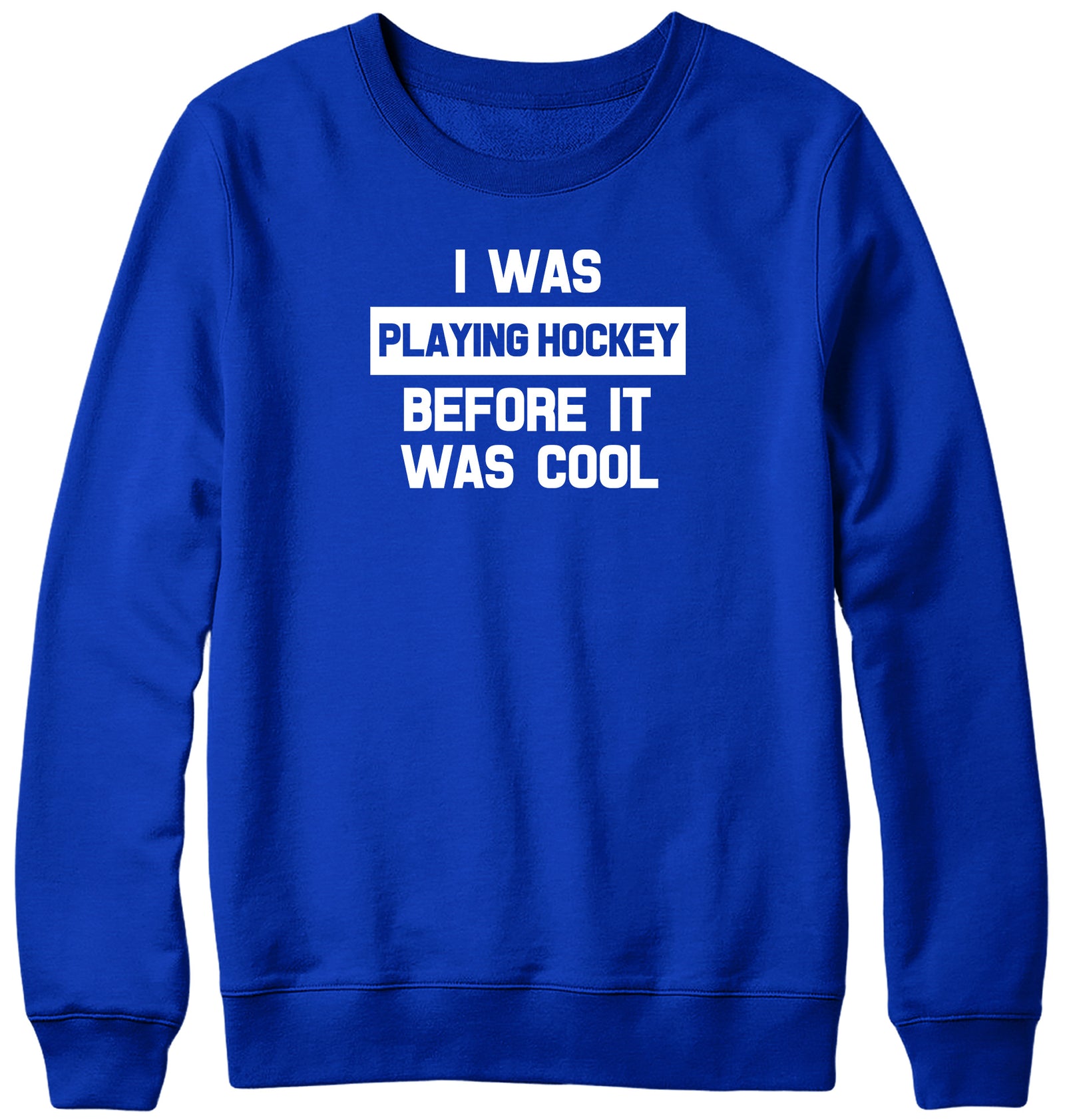 I WAS PLAYING HOCKEY BEFORE IT WAS COOL WOMENS LADIES MENS UNISEX SWEATSHIRT