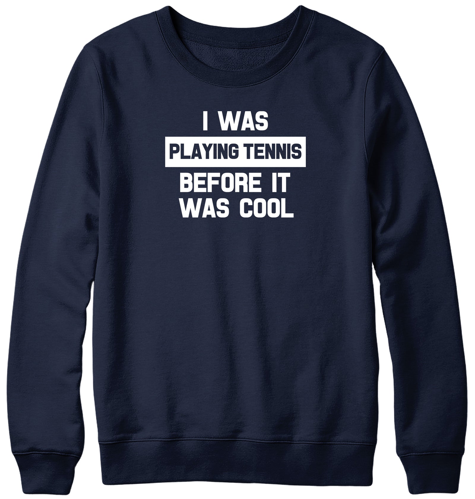 I WAS PLAYING TENNIS BEFORE IT WAS COOL WOMENS LADIES MENS UNISEX SWEATSHIRT