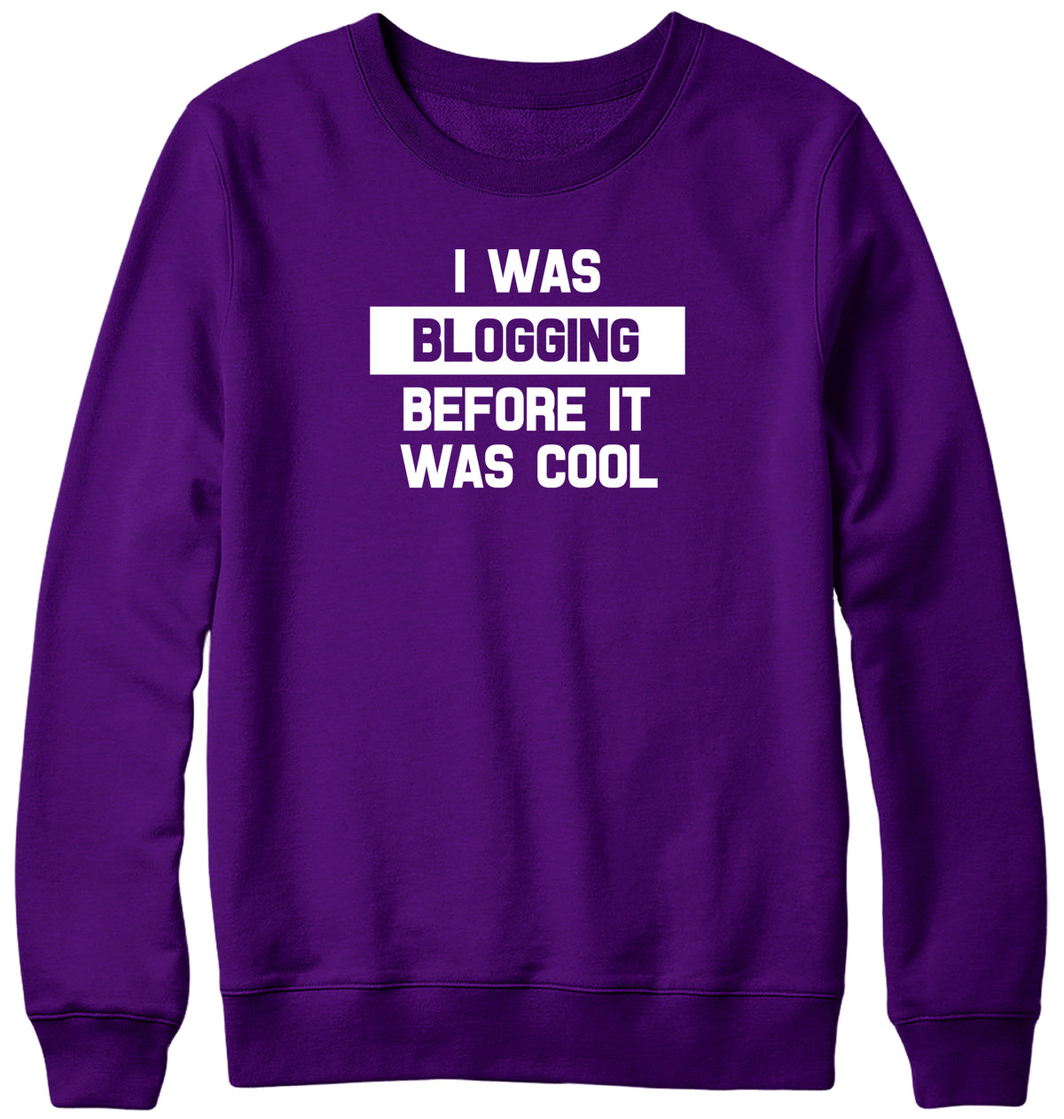 I WAS BLOGGING BEFORE IT WAS COOL WOMENS LADIES MENS UNISEX SWEATSHIRT