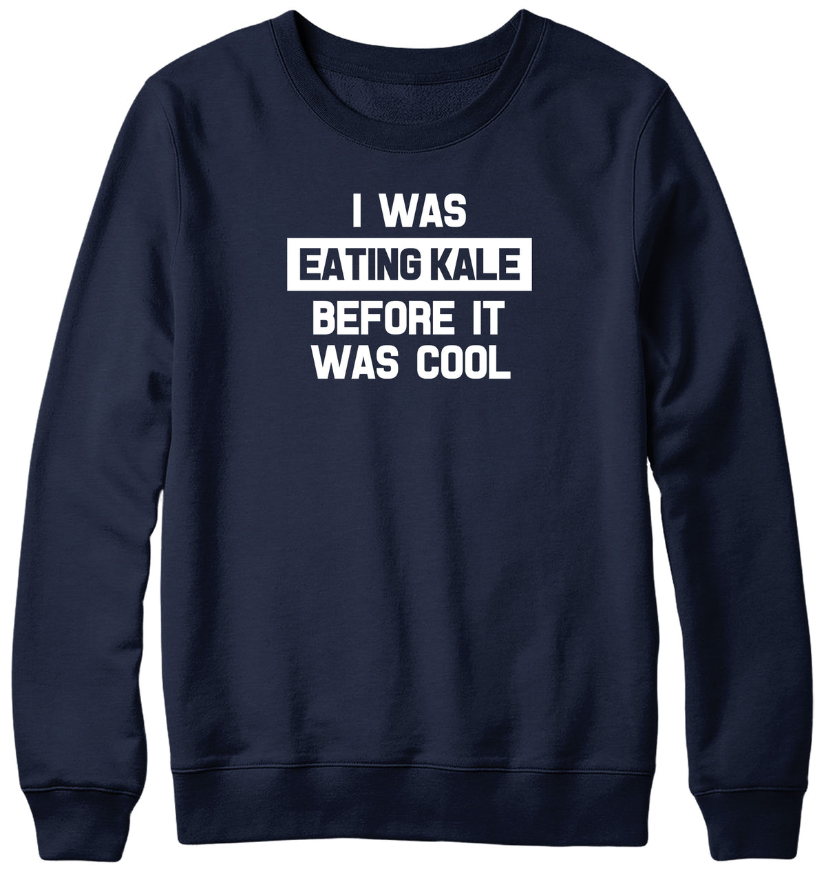 I WAS EATING KALE BEFORE IT WAS COOL WOMENS LADIES MENS UNISEX SWEATSHIRT