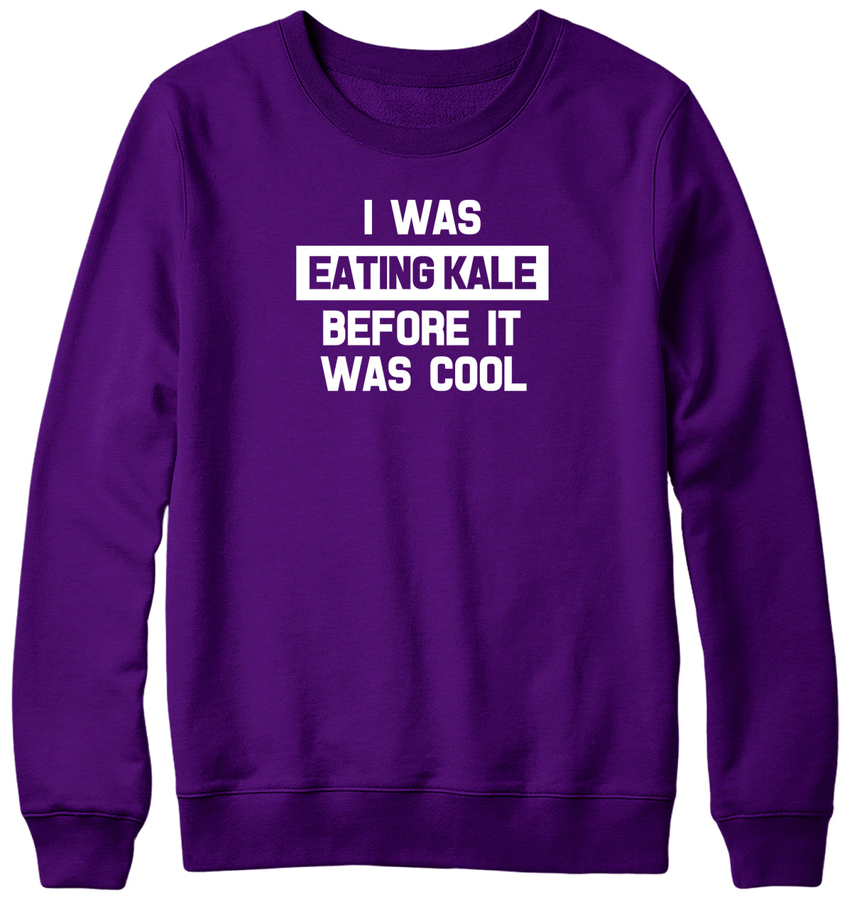 I WAS EATING KALE BEFORE IT WAS COOL WOMENS LADIES MENS UNISEX SWEATSHIRT
