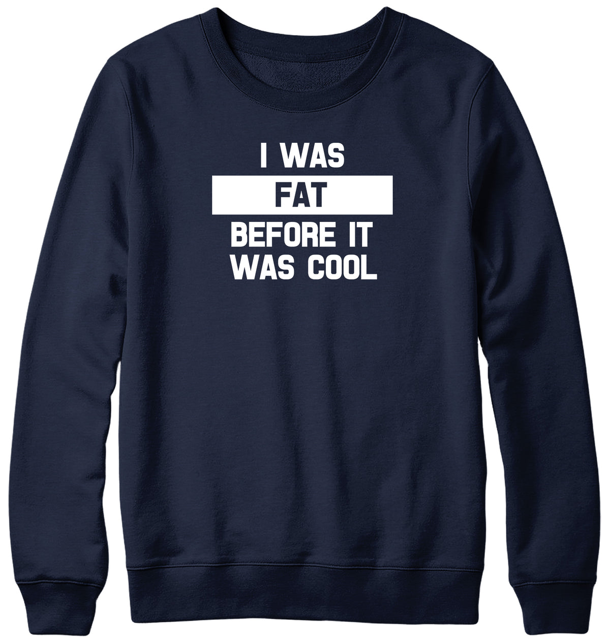 I WAS FAT BEFORE IT WAS COOL WOMENS LADIES MENS UNISEX SWEATSHIRT