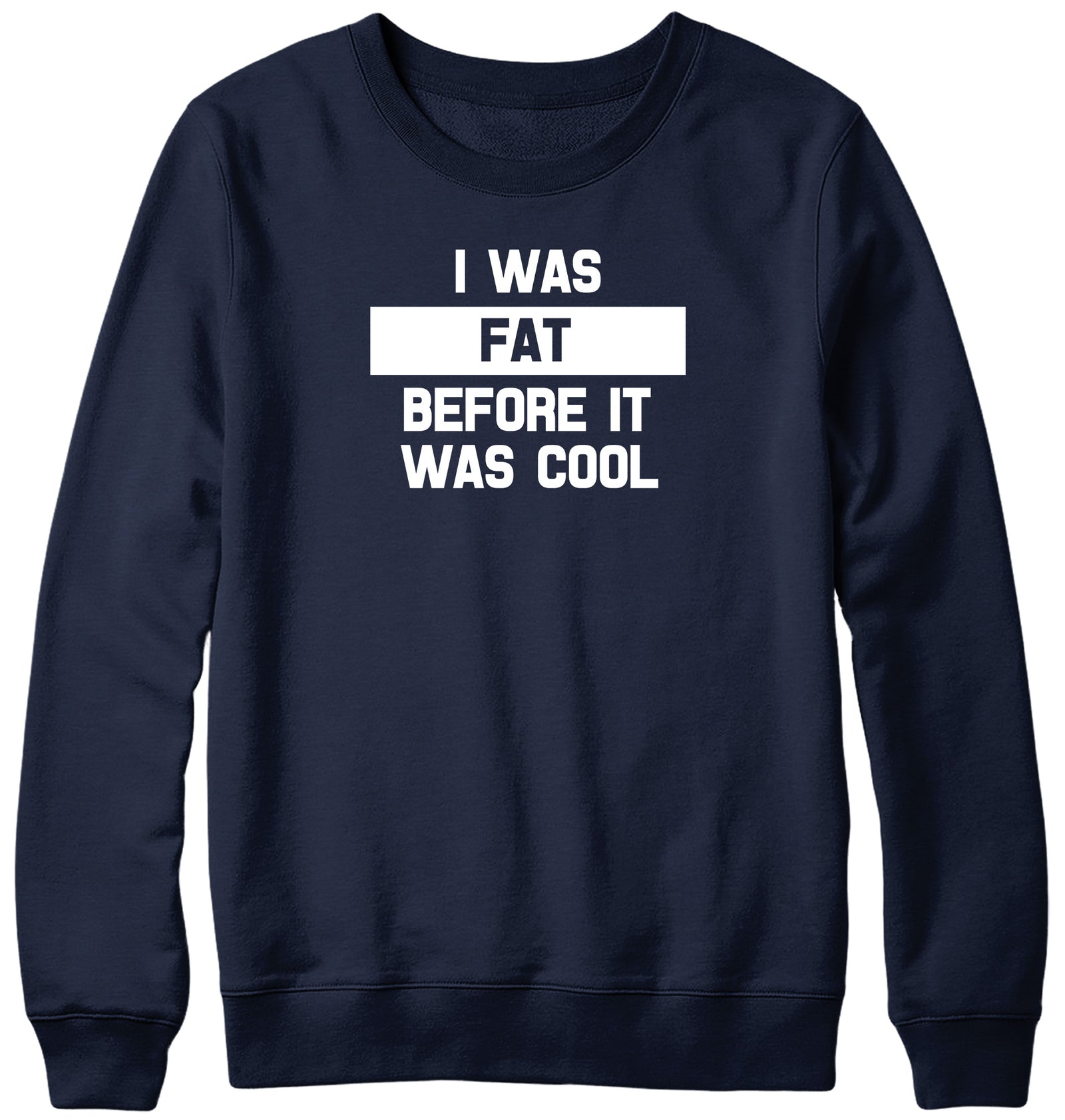 I WAS FAT BEFORE IT WAS COOL WOMENS LADIES MENS UNISEX SWEATSHIRT