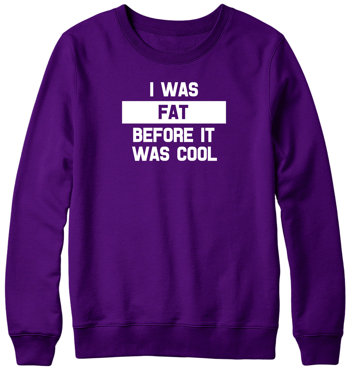 I WAS FAT BEFORE IT WAS COOL WOMENS LADIES MENS UNISEX SWEATSHIRT