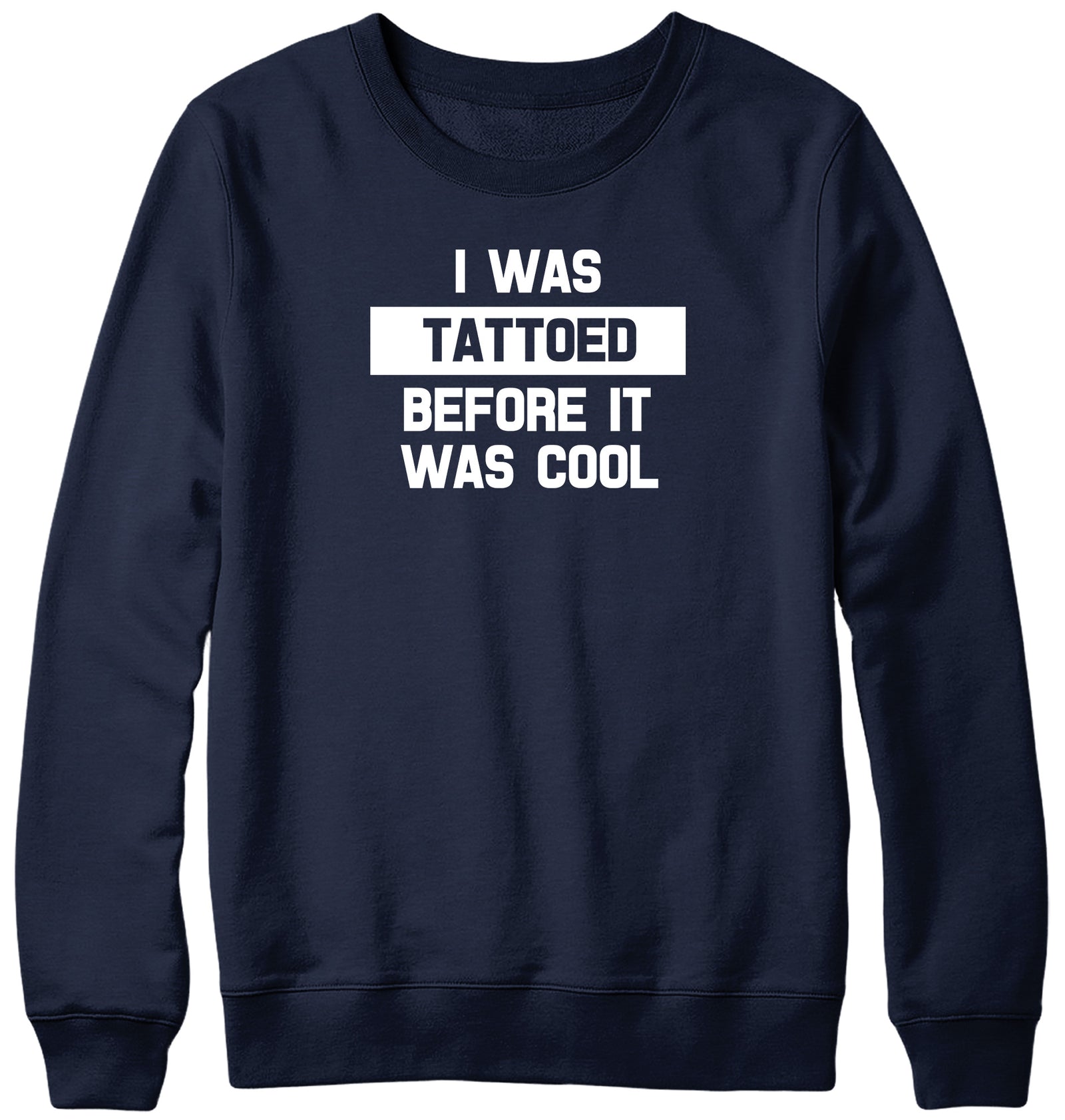 I WAS TATTOED BEFORE IT WAS COOL WOMENS LADIES MENS UNISEX SWEATSHIRT