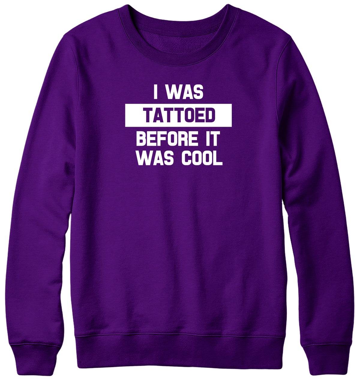 I WAS TATTOED BEFORE IT WAS COOL WOMENS LADIES MENS UNISEX SWEATSHIRT
