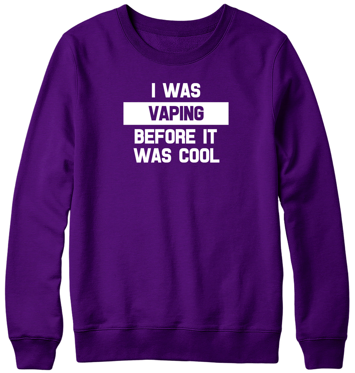 I WAS VAPING BEFORE IT WAS COOL WOMENS LADIES MENS UNISEX SWEATSHIRT