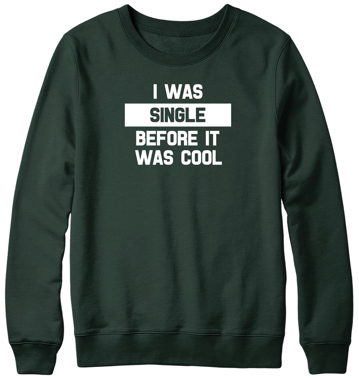 I WAS SINGLE BEFORE IT WAS COOL WOMENS LADIES MENS UNISEX SWEATSHIRT