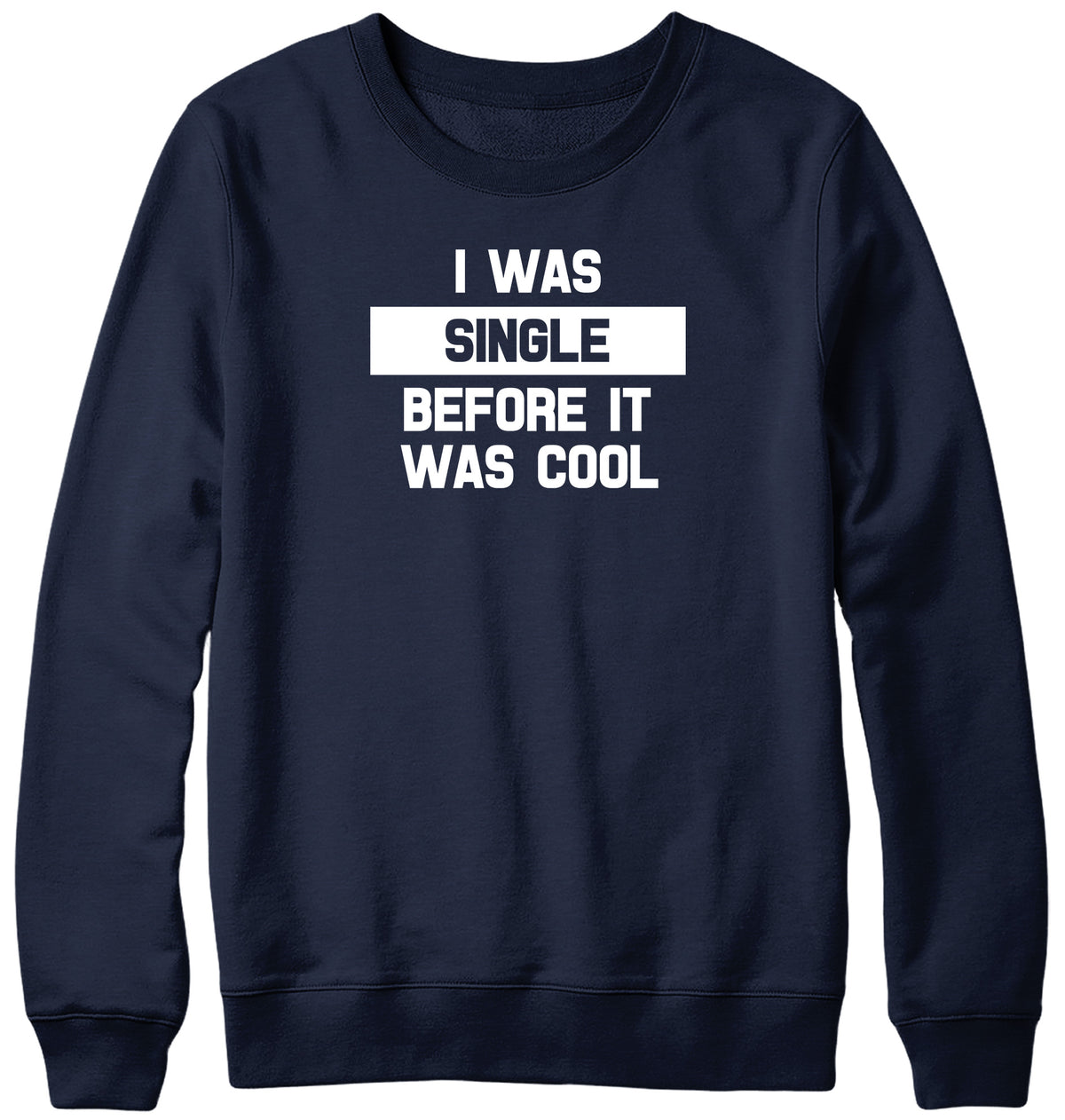 I WAS SINGLE BEFORE IT WAS COOL WOMENS LADIES MENS UNISEX SWEATSHIRT