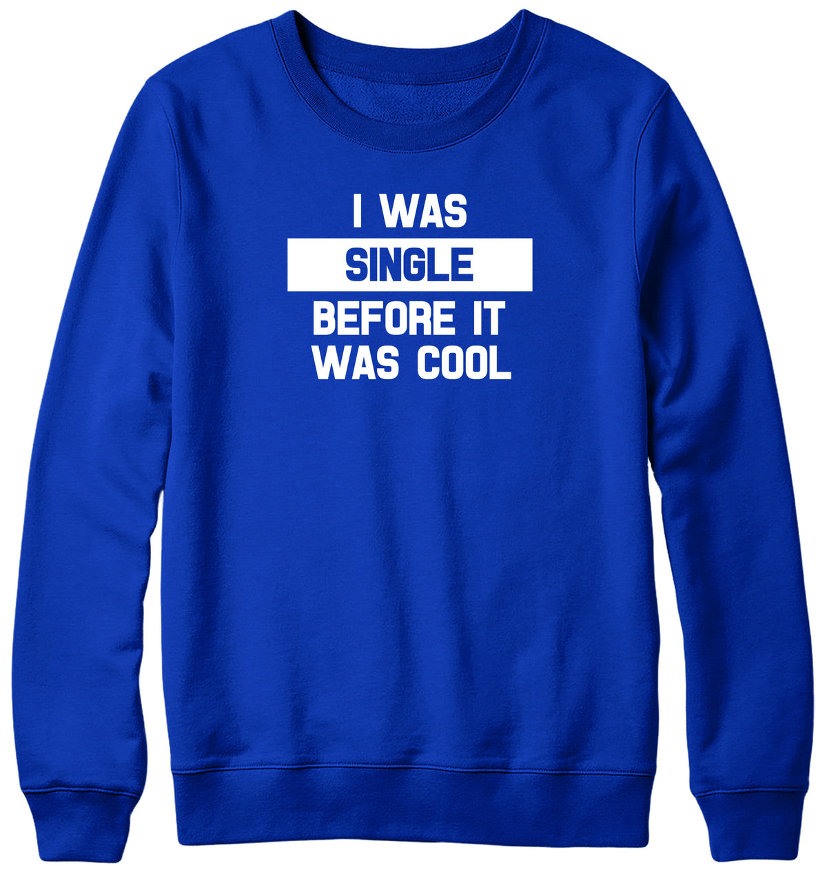 I WAS SINGLE BEFORE IT WAS COOL WOMENS LADIES MENS UNISEX SWEATSHIRT