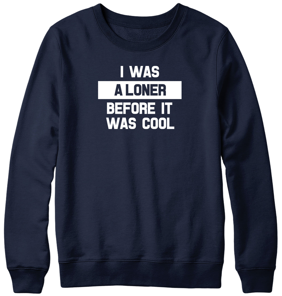 I WAS A LONER BEFORE IT WAS COOL WOMENS LADIES MENS UNISEX SWEATSHIRT